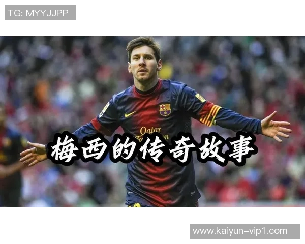 梅西足球巨星辉煌历程与传奇故事全面解析 梅西足球巨星辉煌历程与传奇故事全面解析